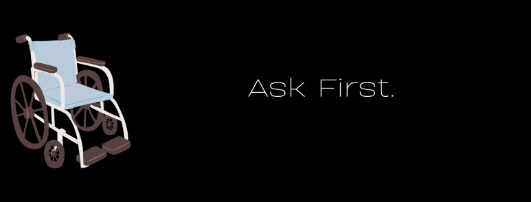 Ask First. White text on a black background, with a cartoon manual wheelchair to the left.